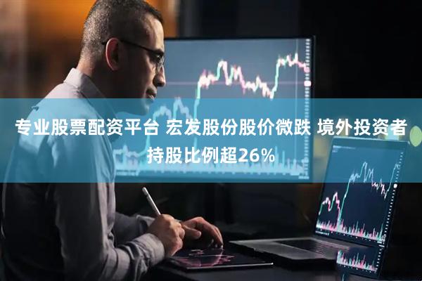 专业股票配资平台 宏发股份股价微跌 境外投资者持股比例超26%